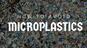 Microplastics in the Body - How to Avoid Microplastics